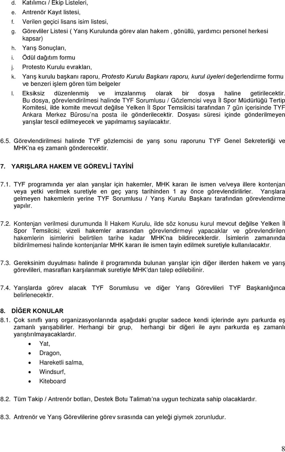 Yarış kurulu başkanı raporu, Protesto Kurulu Başkanı raporu, kurul üyeleri değerlendirme formu ve benzeri işlem gören tüm belgeler l.