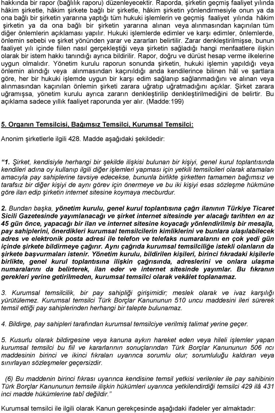 geçmiş faaliyet yılında hâkim şirketin ya da ona bağlı bir şirketin yararına alınan veya alınmasından kaçınılan tüm diğer önlemlerin açıklaması yapılır.