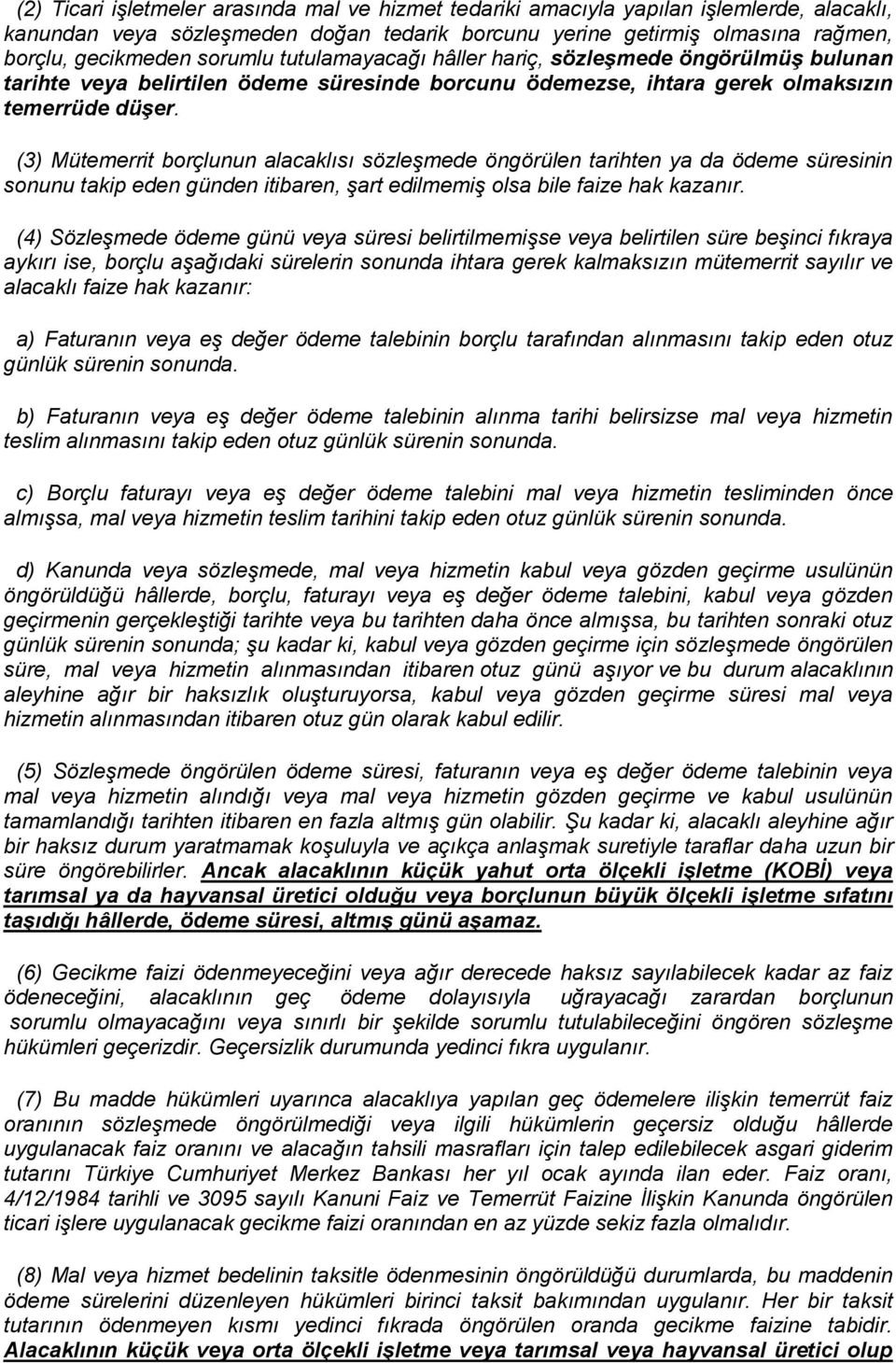 (3) Mütemerrit borçlunun alacaklısı sözleşmede öngörülen tarihten ya da ödeme süresinin sonunu takip eden günden itibaren, şart edilmemiş olsa bile faize hak kazanır.