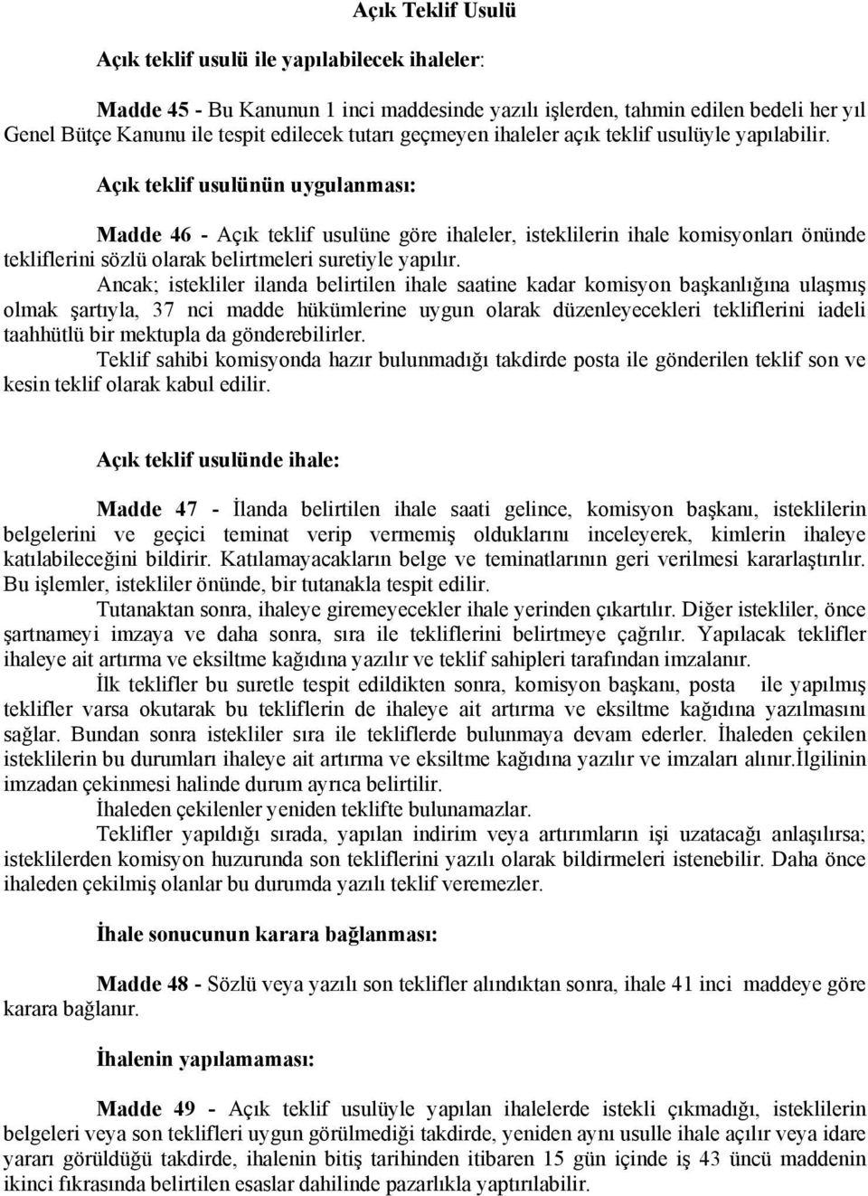 Açık teklif usulünün uygulanması: Madde 46 - Açık teklif usulüne göre ihaleler, isteklilerin ihale komisyonları önünde tekliflerini sözlü olarak belirtmeleri suretiyle yapılır.