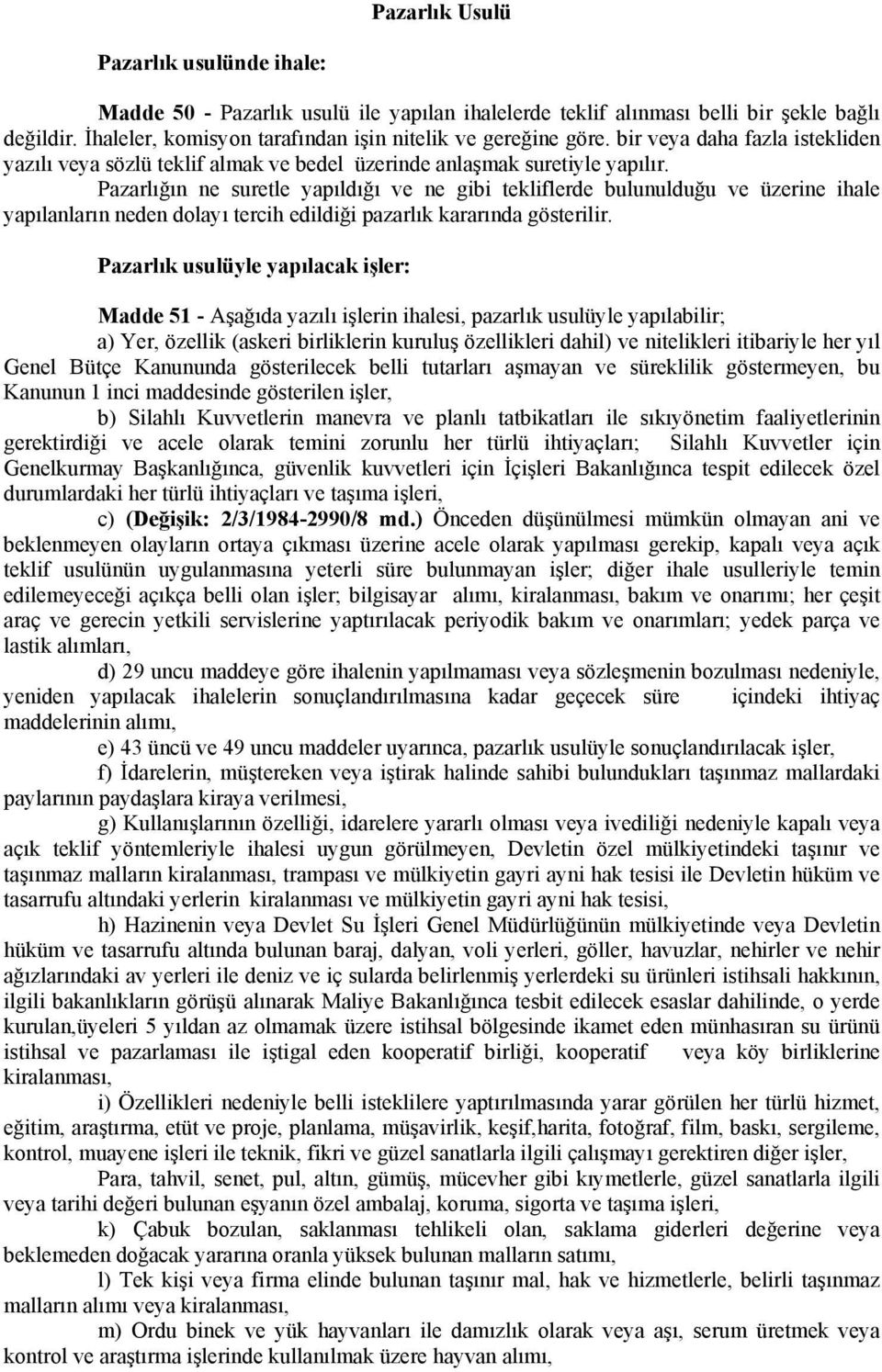 Pazarlığın ne suretle yapıldığı ve ne gibi tekliflerde bulunulduğu ve üzerine ihale yapılanların neden dolayı tercih edildiği pazarlık kararında gösterilir.