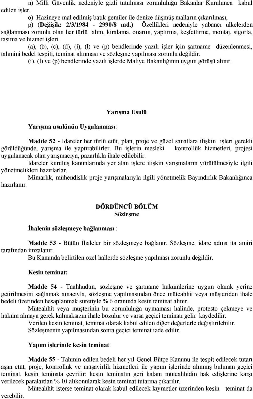 (a), (b), (c), (d), (i), (l) ve (p) bendlerinde yazılı işler için şartname düzenlenmesi, tahmini bedel tespiti, teminat alınması ve sözleşme yapılması zorunlu değildir.