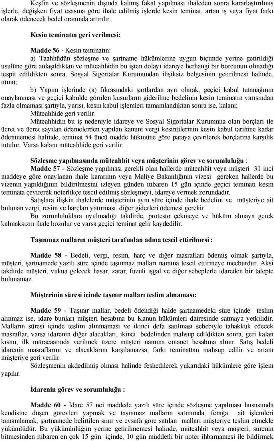 Kesin teminatın geri verilmesi: Madde 56 - Kesin teminatın: a) Taahhüdün sözleşme ve şartname hükümlerine uygun biçimde yerine getirildiği usulüne göre anlaşıldıktan ve müteahhidin bu işten dolayı