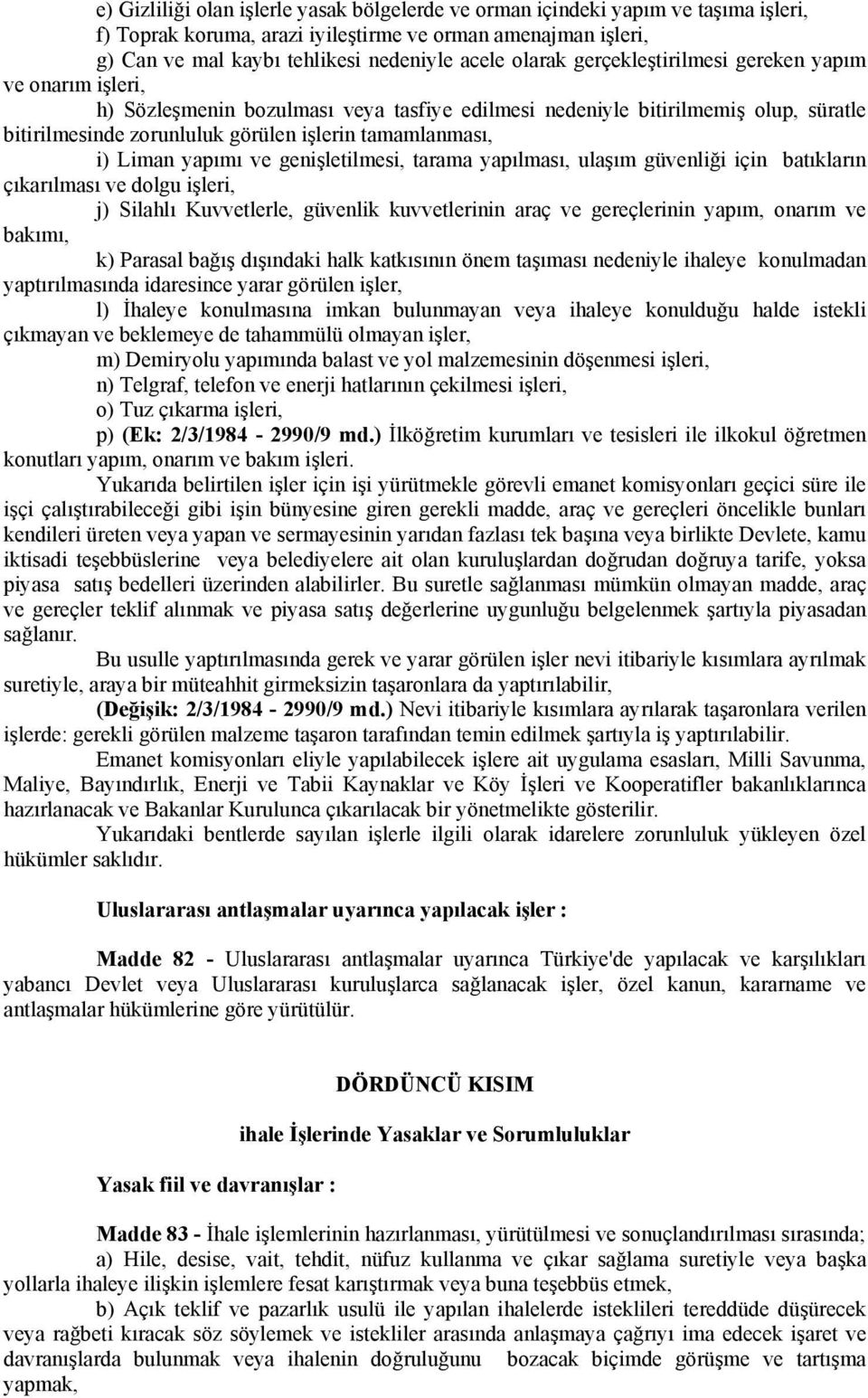 i) Liman yapımı ve genişletilmesi, tarama yapılması, ulaşım güvenliği için batıkların çıkarılması ve dolgu işleri, j) Silahlı Kuvvetlerle, güvenlik kuvvetlerinin araç ve gereçlerinin yapım, onarım ve