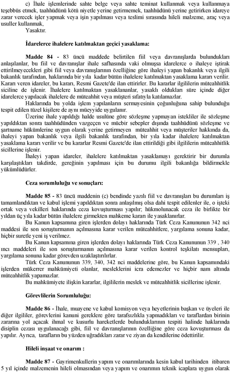 İdarelerce ihalelere katılmaktan geçici yasaklama: Madde 84-83 üncü maddede belirtilen fiil veya davranışlarda bulundukları anlaşılanlar, bu fiil ve davranışlar ihale safhasında vaki olmuşsa