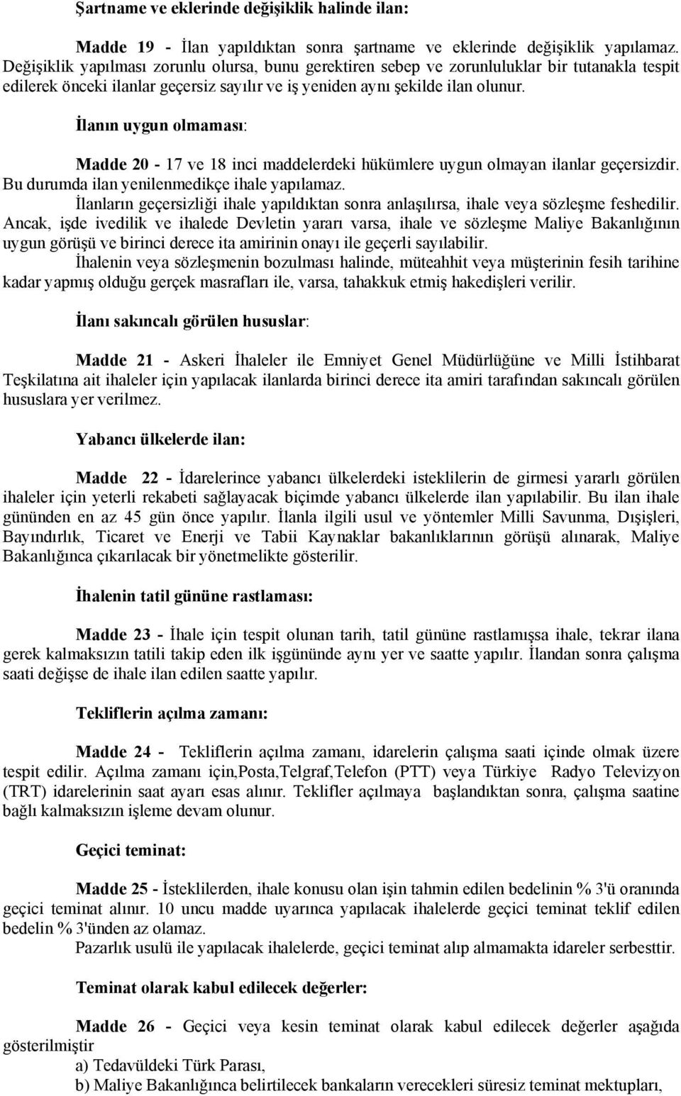 İlanın uygun olmaması: Madde 20-17 ve 18 inci maddelerdeki hükümlere uygun olmayan ilanlar geçersizdir. Bu durumda ilan yenilenmedikçe ihale yapılamaz.