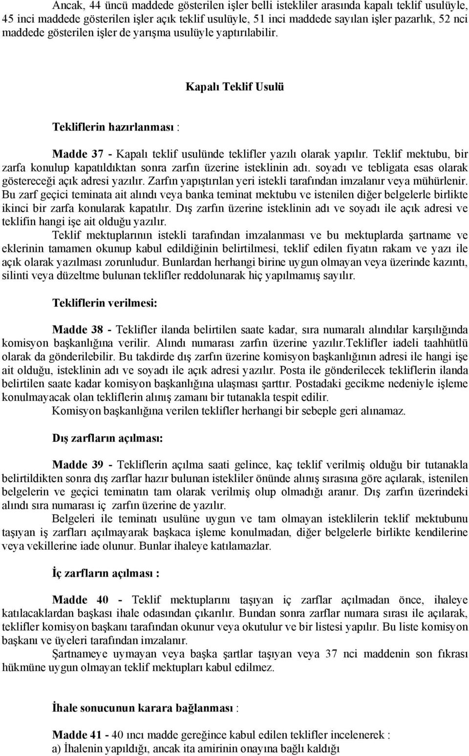 Teklif mektubu, bir zarfa konulup kapatıldıktan sonra zarfın üzerine isteklinin adı. soyadı ve tebligata esas olarak göstereceği açık adresi yazılır.