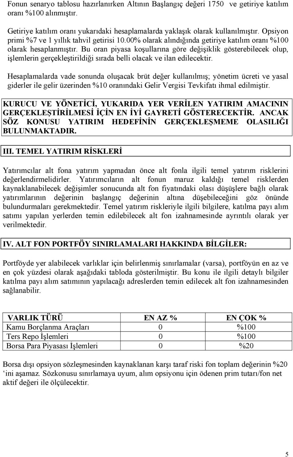 Bu oran piyasa koşullarına göre değişiklik gösterebilecek olup, işlemlerin gerçekleştirildiği sırada belli olacak ve ilan edilecektir.