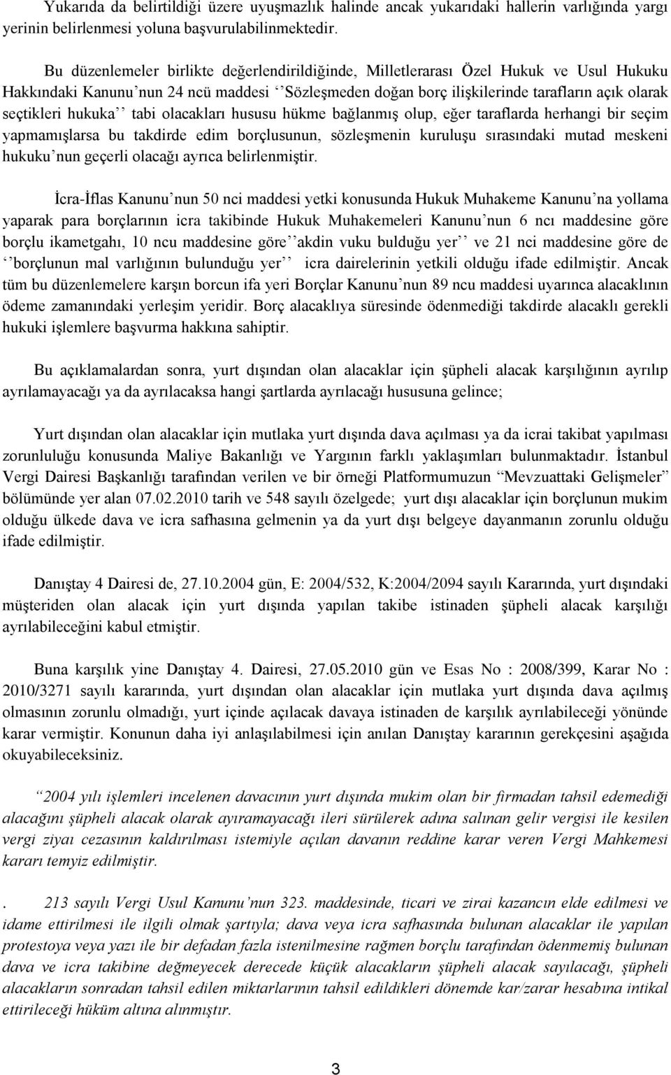 hukuka tabi olacakları hususu hükme bağlanmış olup, eğer taraflarda herhangi bir seçim yapmamışlarsa bu takdirde edim borçlusunun, sözleşmenin kuruluşu sırasındaki mutad meskeni hukuku nun geçerli