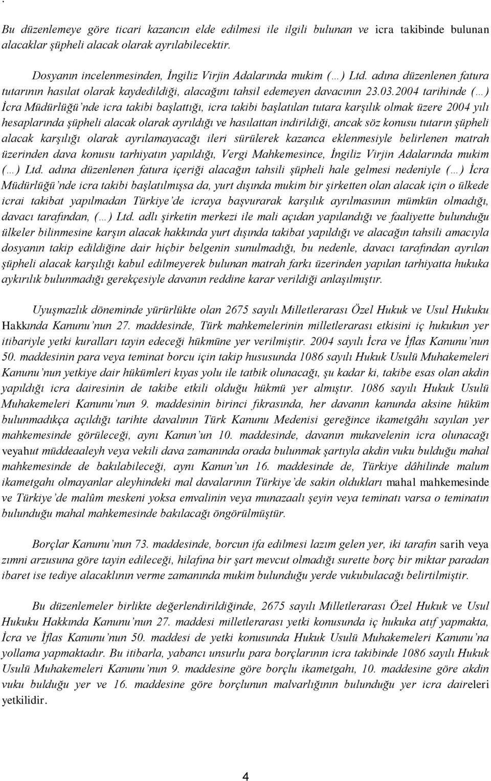 2004 tarihinde ( ) İcra Müdürlüğü nde icra takibi başlattığı, icra takibi başlatılan tutara karşılık olmak üzere 2004 yılı hesaplarında şüpheli alacak olarak ayrıldığı ve hasılattan indirildiği,