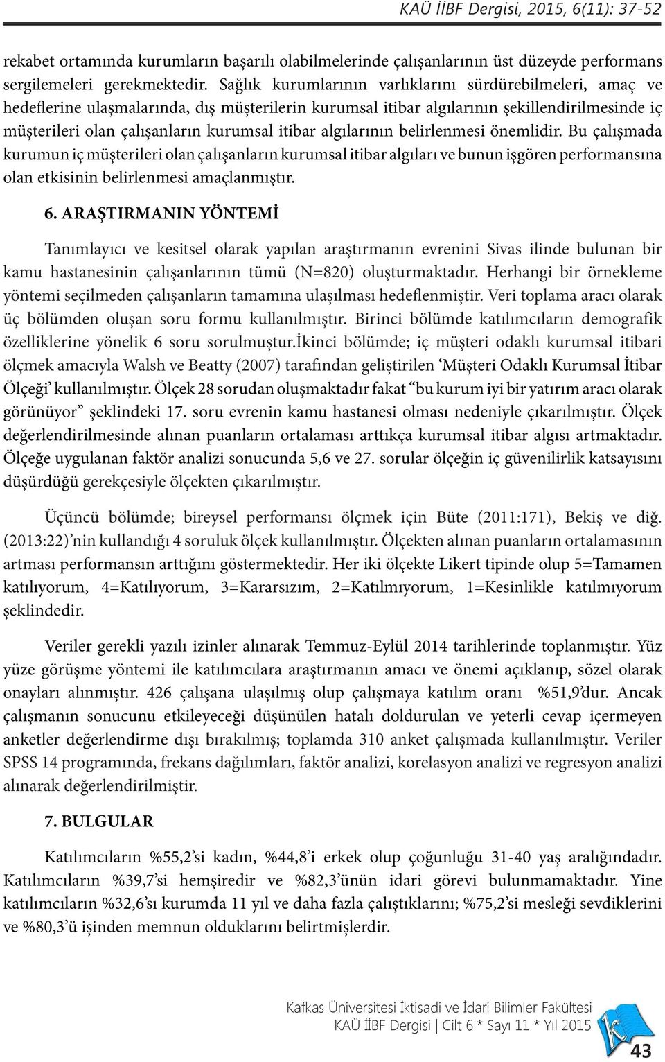 algılarının belirlenmesi önemlidir. Bu çalışmada kurumun iç müşterileri olan çalışanların kurumsal itibar algıları ve bunun işgören performansına olan etkisinin belirlenmesi amaçlanmıştır. 6.