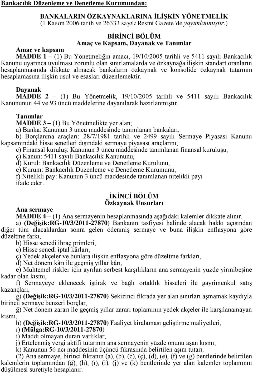 ve özkaynağa ilişkin standart oranların hesaplanmasında dikkate alınacak bankaların özkaynak ve konsolide özkaynak tutarının hesaplamasına ilişkin usul ve esasları düzenlemektir.