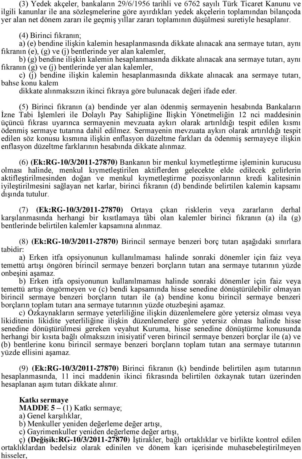 (4) Birinci fıkranın; a) (e) bendine ilişkin kalemin hesaplanmasında dikkate alınacak ana sermaye tutarı, aynı fıkranın (e), (g) ve (j) bentlerinde yer alan kalemler, b) (g) bendine ilişkin kalemin