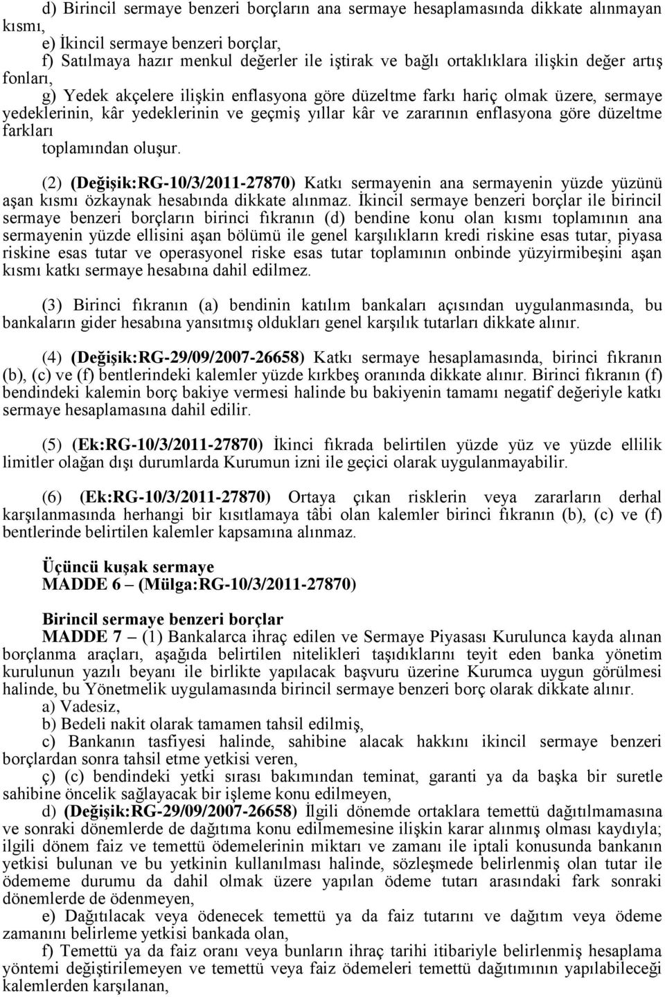 düzeltme farkları toplamından oluşur. (2) (Değişik:RG-10/3/2011-27870) Katkı sermayenin ana sermayenin yüzde yüzünü aşan kısmı özkaynak hesabında dikkate alınmaz.