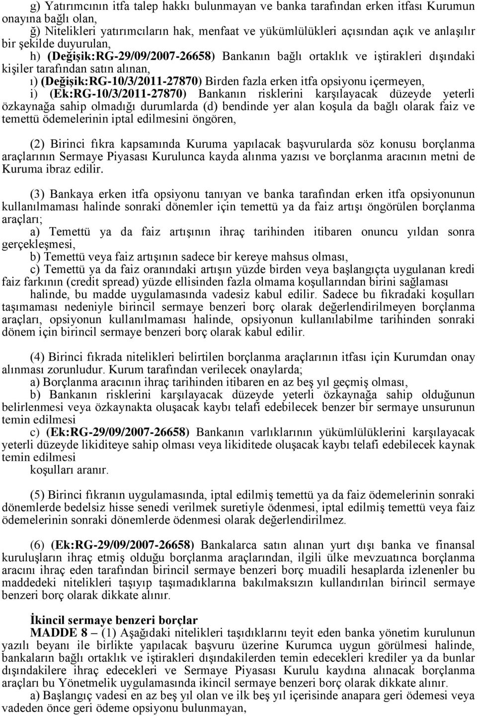 içermeyen, i) (Ek:RG-10/3/2011-27870) Bankanın risklerini karşılayacak düzeyde yeterli özkaynağa sahip olmadığı durumlarda (d) bendinde yer alan koşula da bağlı olarak faiz ve temettü ödemelerinin