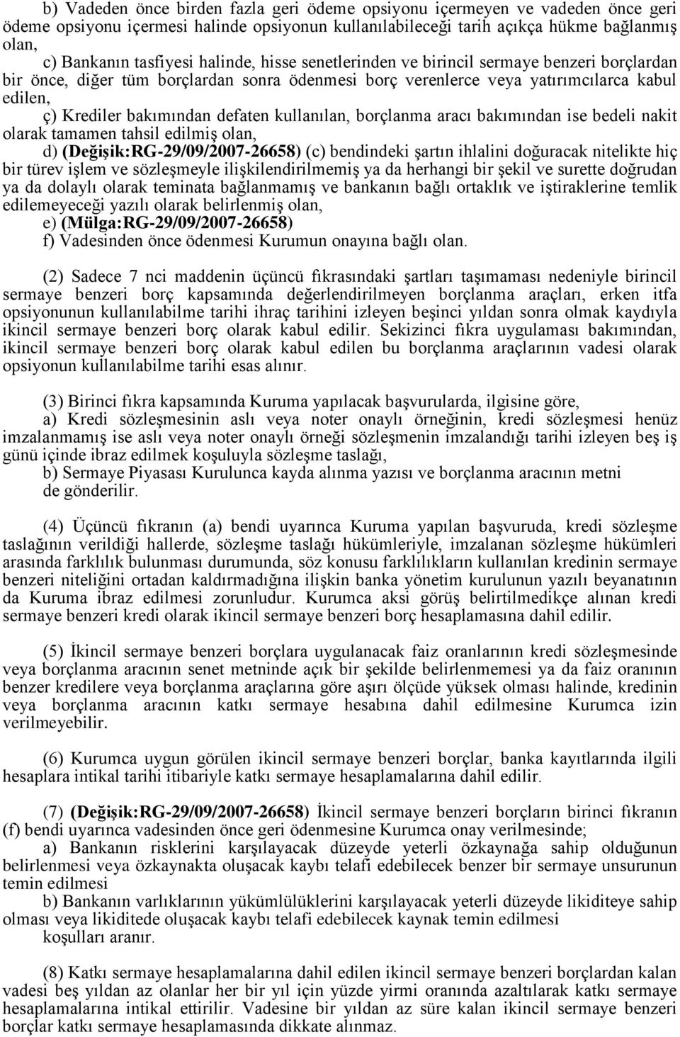 kullanılan, borçlanma aracı bakımından ise bedeli nakit olarak tamamen tahsil edilmiş olan, d) (Değişik:RG-29/09/2007-26658) (c) bendindeki şartın ihlalini doğuracak nitelikte hiç bir türev işlem ve