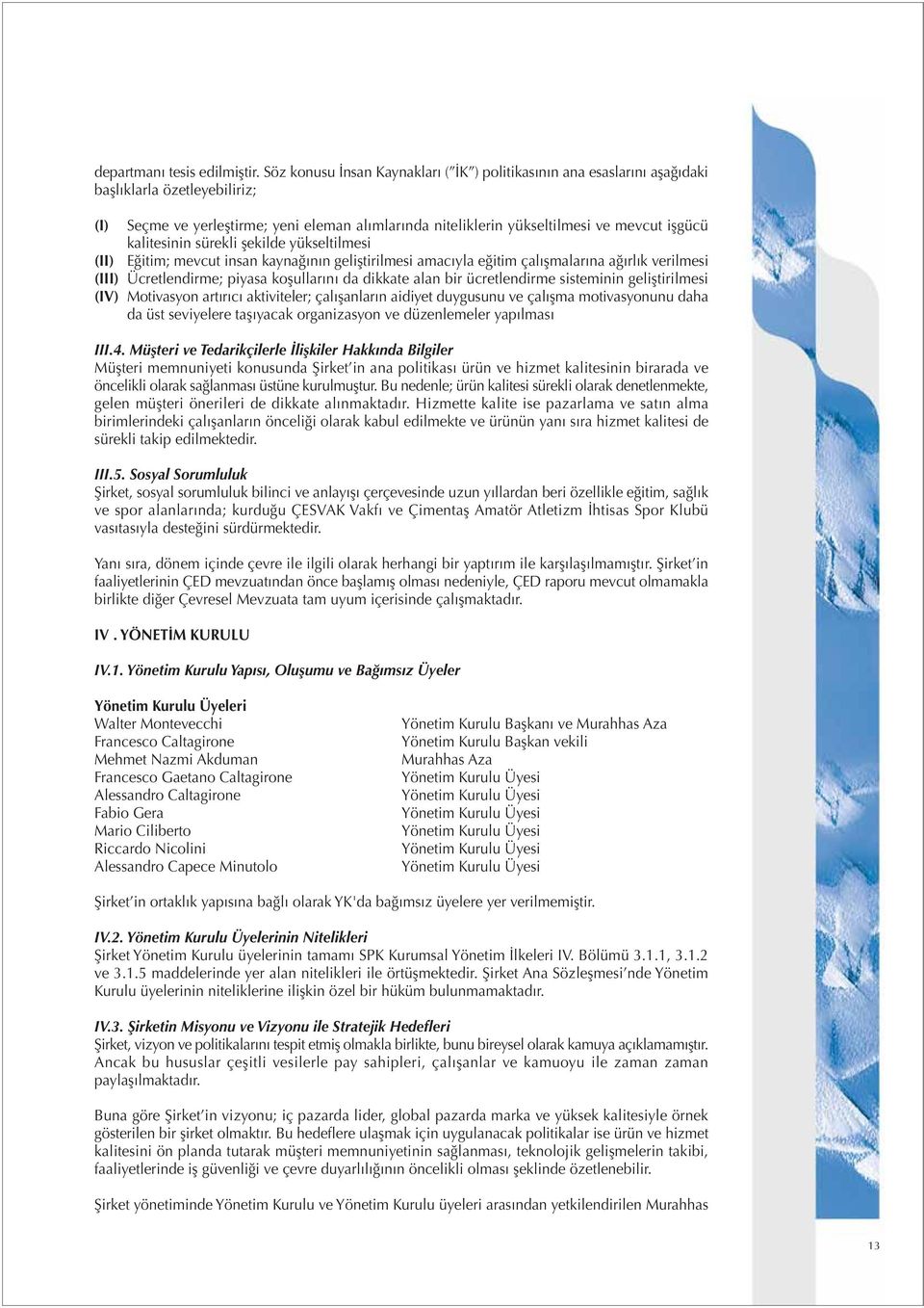 kalitesinin sürekli şekilde yükseltilmesi (II) Eğitim; mevcut insan kaynağının geliştirilmesi amacıyla eğitim çalışmalarına ağırlık verilmesi (III) Ücretlendirme; piyasa koşullarını da dikkate alan