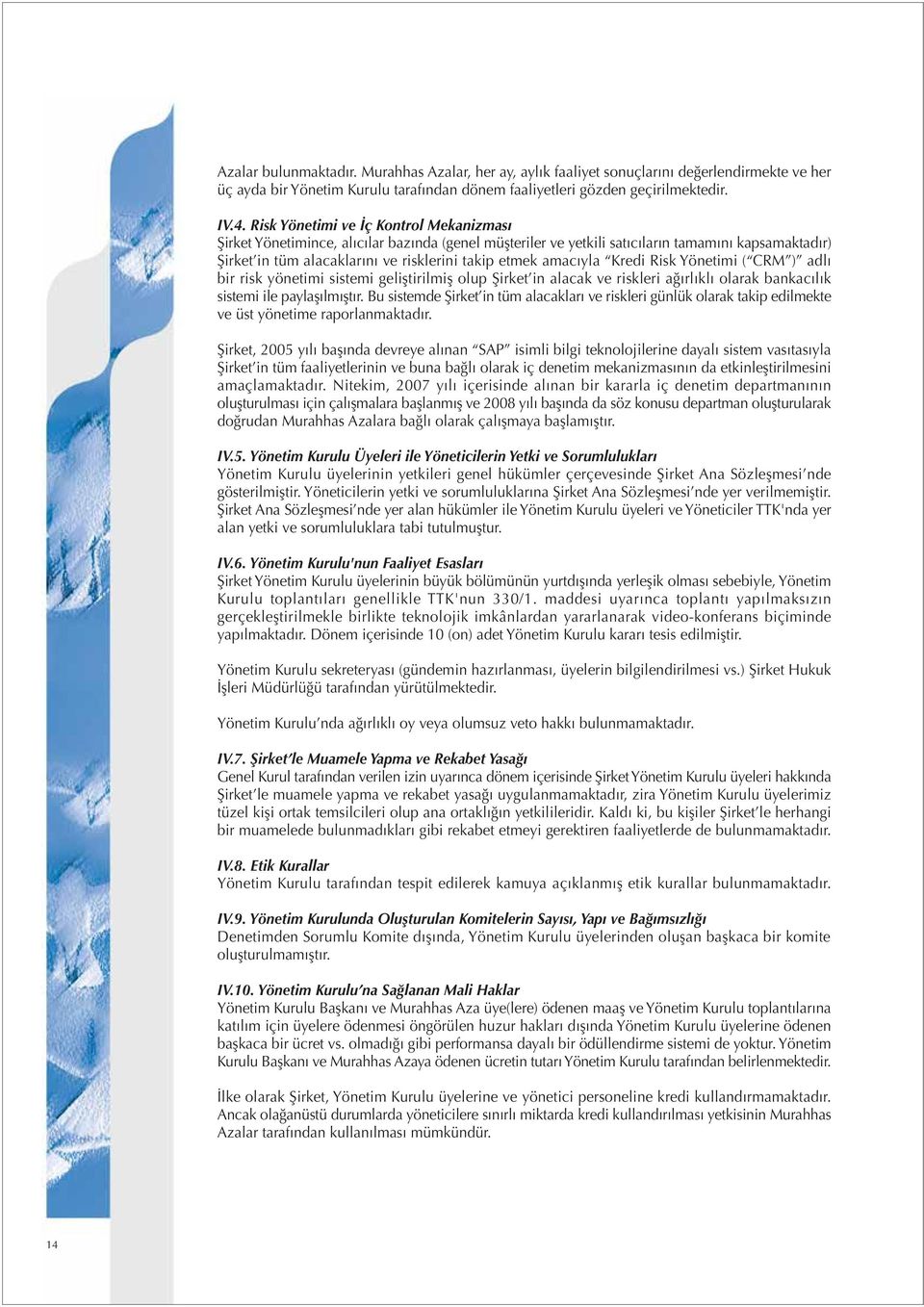 amacıyla Kredi Risk Yönetimi ( CRM ) adlı bir risk yönetimi sistemi geliştirilmiş olup Şirket in alacak ve riskleri ağırlıklı olarak bankacılık sistemi ile paylaşılmıştır.