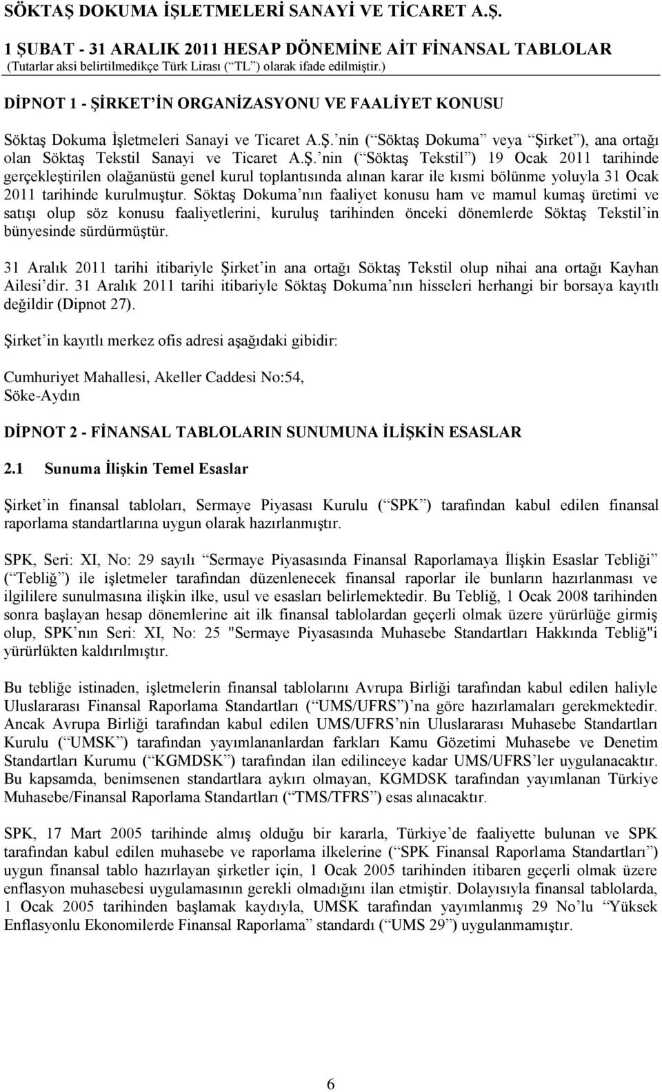 tarihi itibariyle ġirket in ana ortağı SöktaĢ Tekstil olup nihai ana ortağı Kayhan Ailesi dir. tarihi itibariyle SöktaĢ Dokuma nın hisseleri herhangi bir borsaya kayıtlı değildir (Dipnot 27).