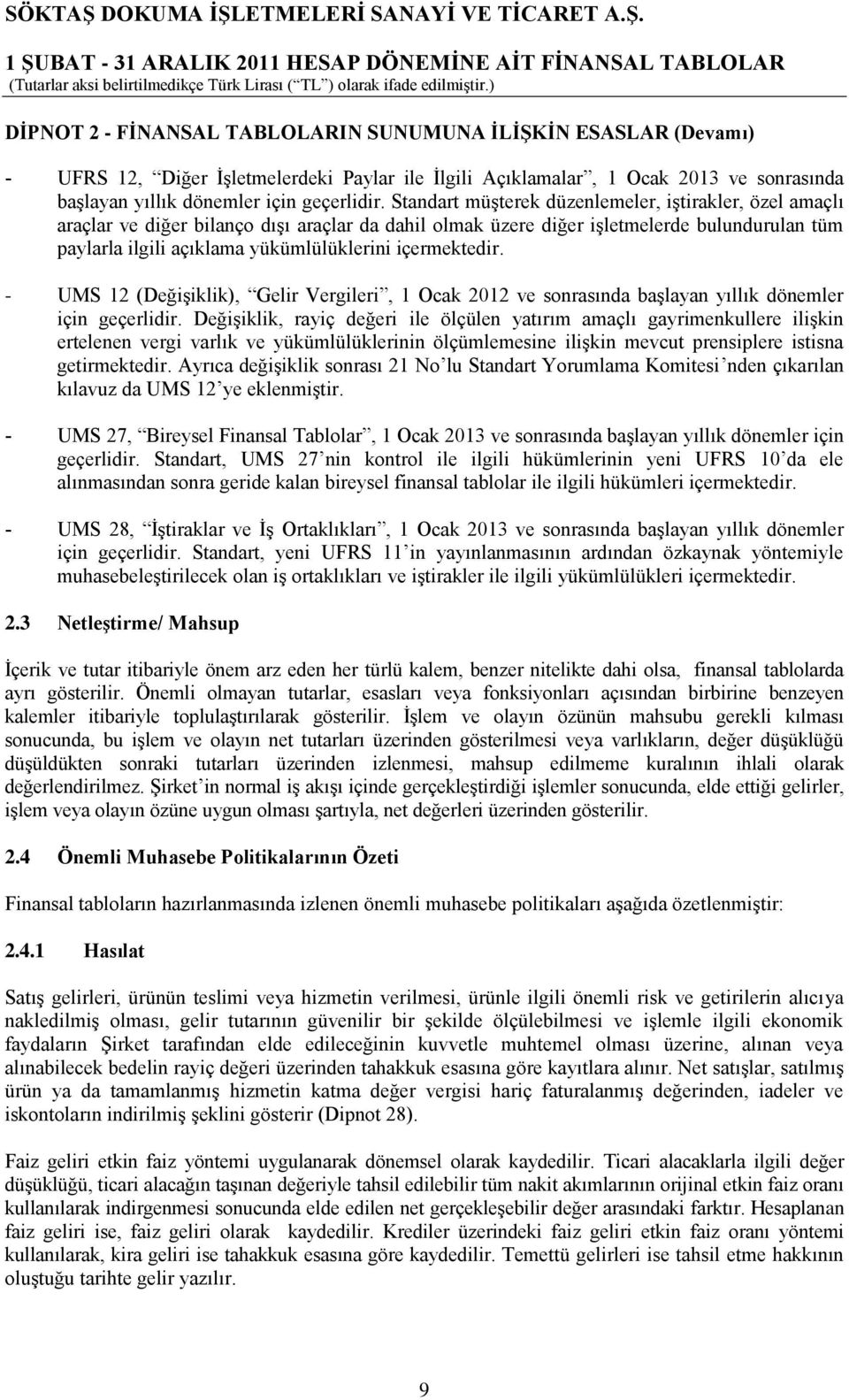 içermektedir. - UMS 12 (DeğiĢiklik), Gelir Vergileri, 1 Ocak 2012 ve sonrasında baģlayan yıllık dönemler için geçerlidir.