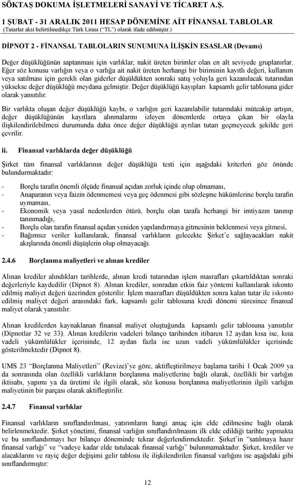 tutarından yüksekse değer düģüklüğü meydana gelmiģtir. Değer düģüklüğü kayıpları kapsamlı gelir tablosuna gider olarak yansıtılır.