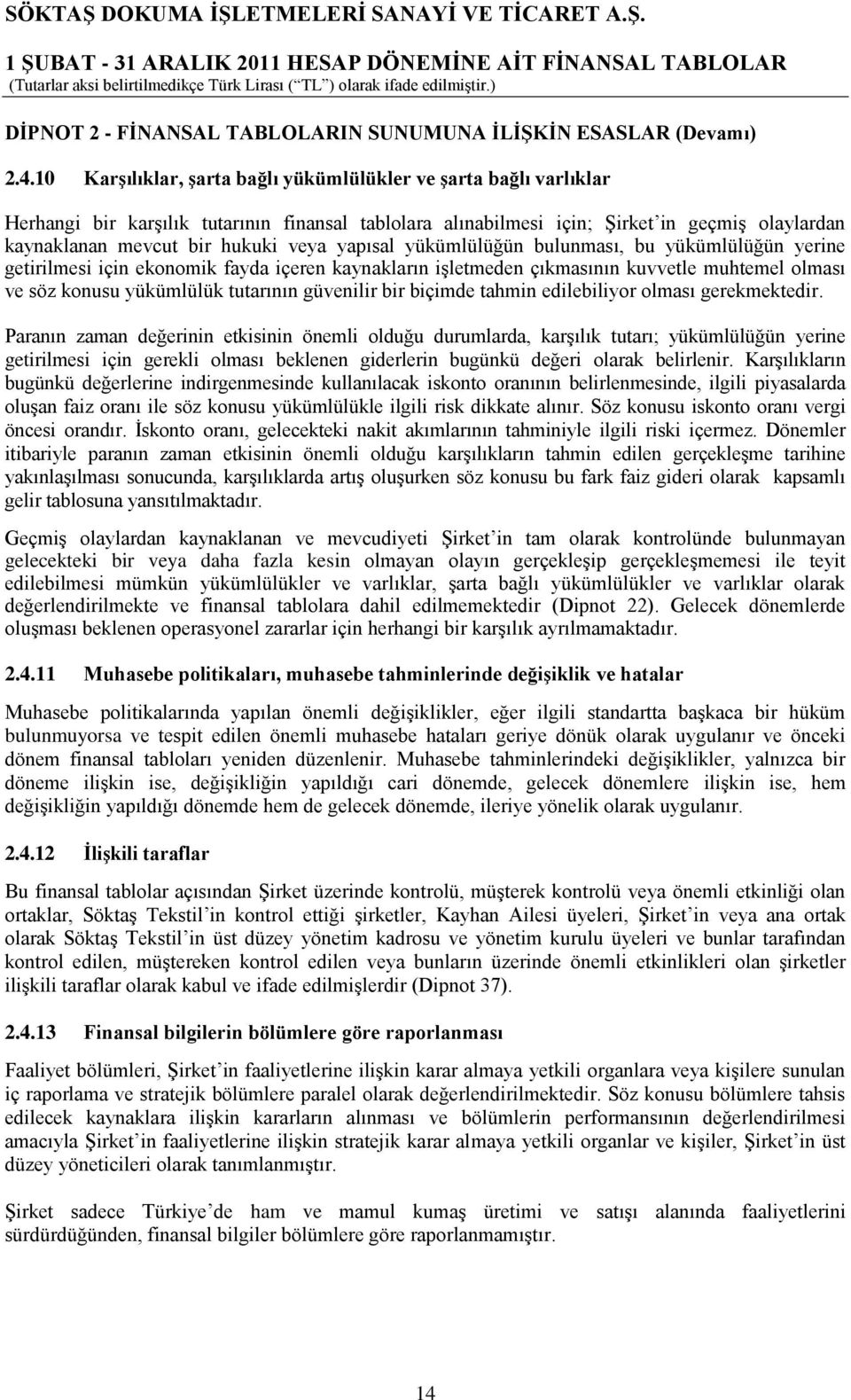 yapısal yükümlülüğün bulunması, bu yükümlülüğün yerine getirilmesi için ekonomik fayda içeren kaynakların iģletmeden çıkmasının kuvvetle muhtemel olması ve söz konusu yükümlülük tutarının güvenilir