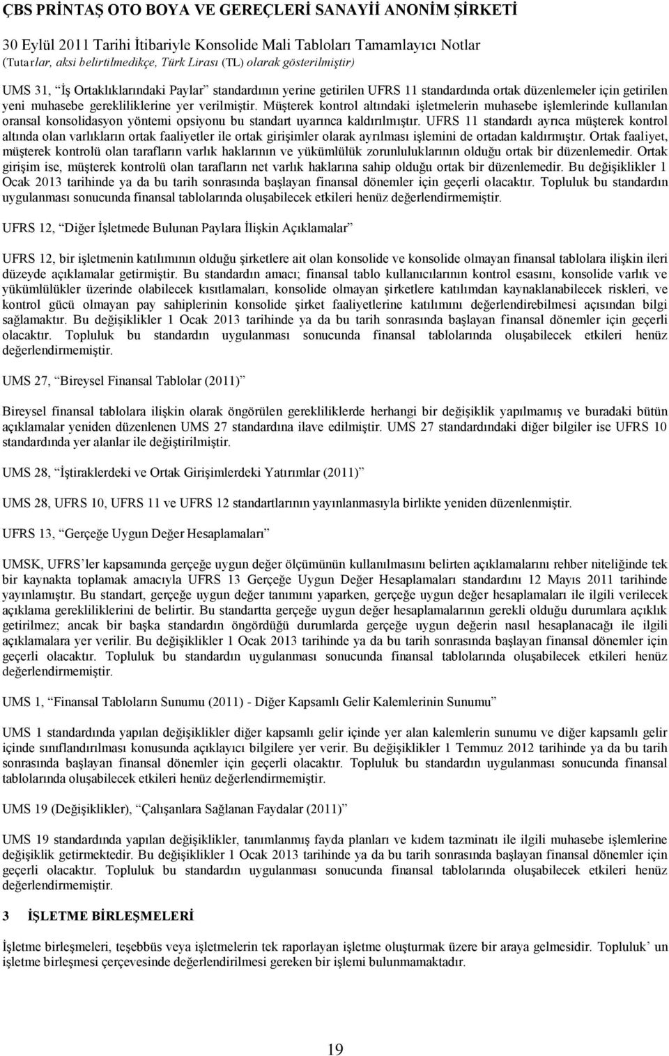 UFRS 11 standardı ayrıca müşterek kontrol altında olan varlıkların ortak faaliyetler ile ortak girişimler olarak ayrılması işlemini de ortadan kaldırmıştır.