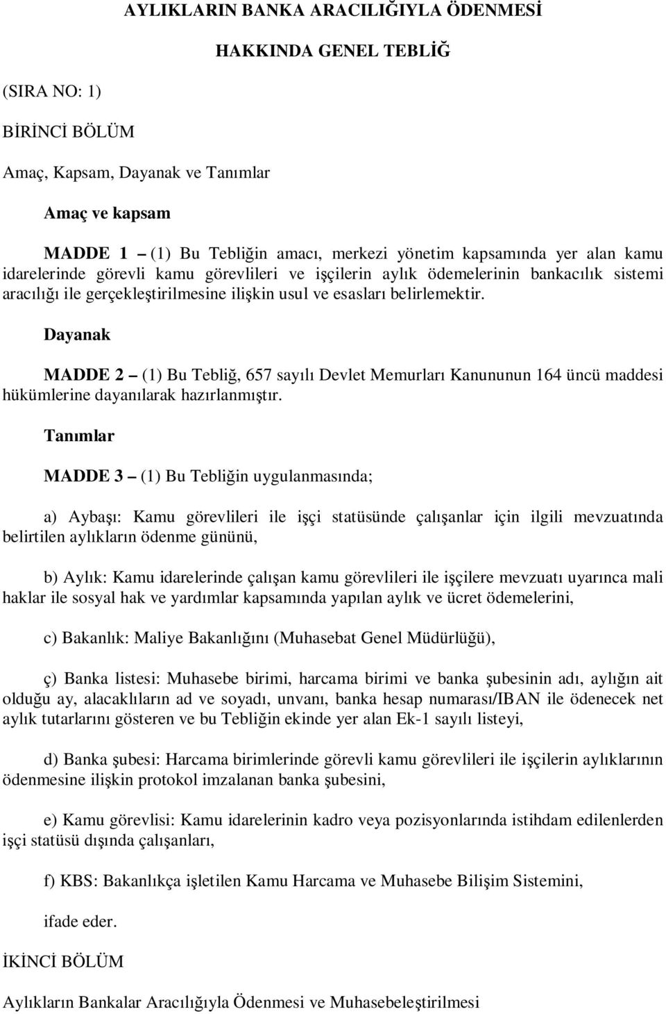 Dayanak MADDE 2 (1) Bu Tebli, 657 say Devlet Memurlar Kanununun 164 üncü maddesi hükümlerine dayan larak haz rlanm r.