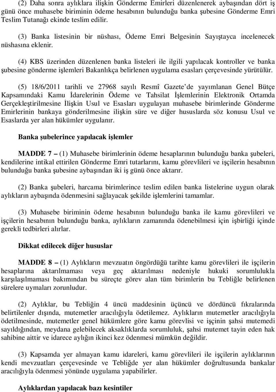 (4) KBS üzerinden düzenlenen banka listeleri ile ilgili yap lacak kontroller ve banka ubesine gönderme i lemleri Bakanl kça belirlenen uygulama esaslar çerçevesinde yürütülür.