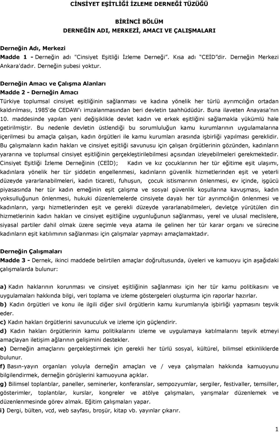 Derneğin Amacı ve Çalışma Alanları Madde 2 - Derneğin Amacı Türkiye toplumsal cinsiyet eşitliğinin sağlanması ve kadına yönelik her türlü ayrımcılığın ortadan kaldırılması, 1985'de CEDAW'ı