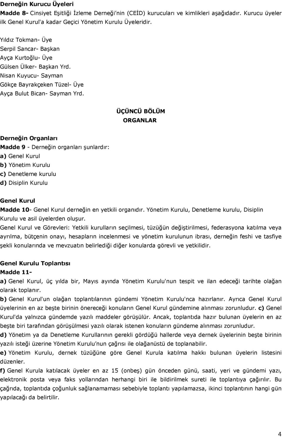 ÜÇÜNCÜ BÖLÜM ORGANLAR Derneğin Organları Madde 9 - Derneğin organları şunlardır: a) Genel Kurul b) Yönetim Kurulu c) Denetleme kurulu d) Disiplin Kurulu Genel Kurul Madde 10- Genel Kurul derneğin en