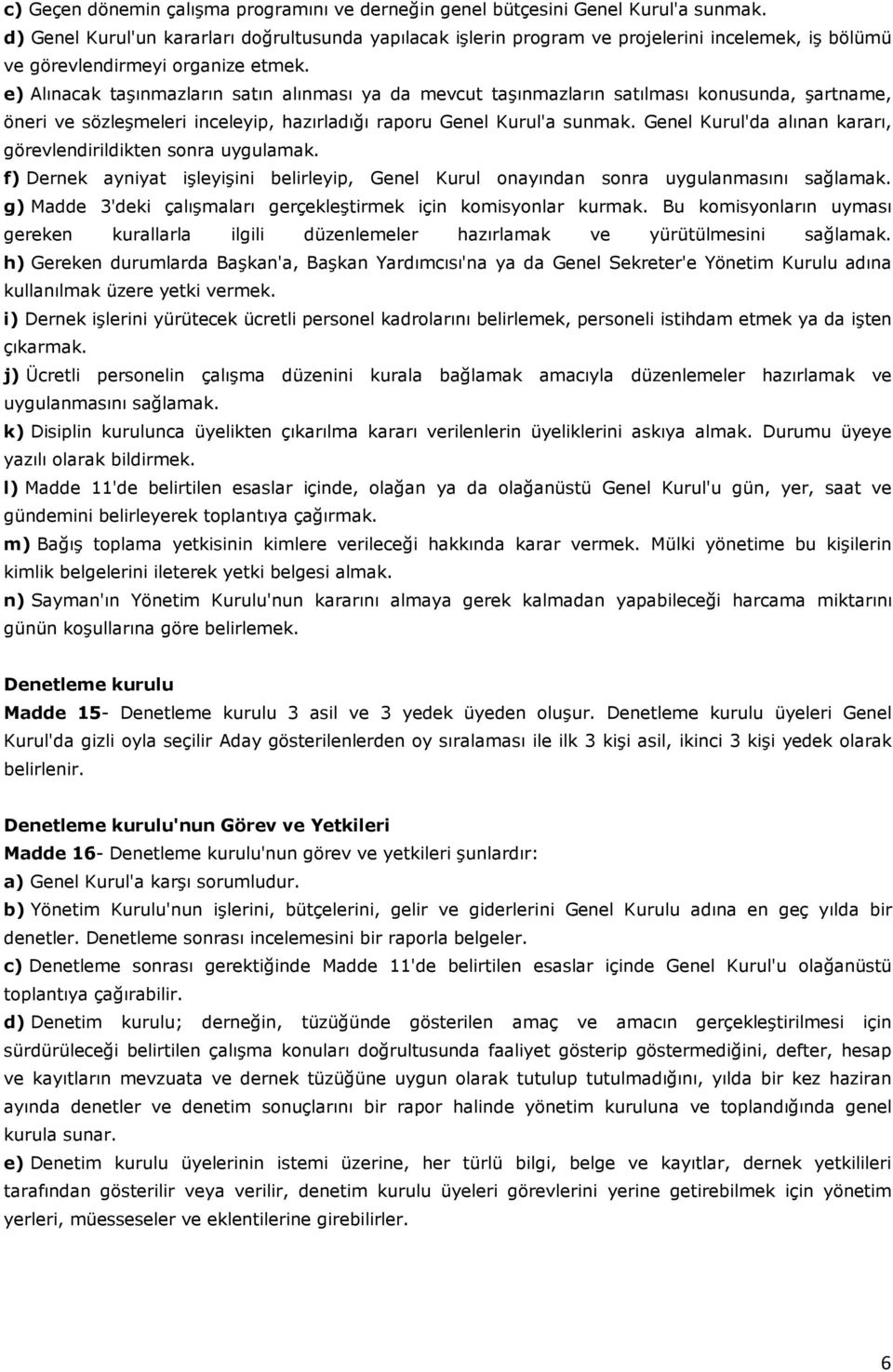 e) Alınacak taşınmazların satın alınması ya da mevcut taşınmazların satılması konusunda, şartname, öneri ve sözleşmeleri inceleyip, hazırladığı raporu Genel Kurul'a sunmak.