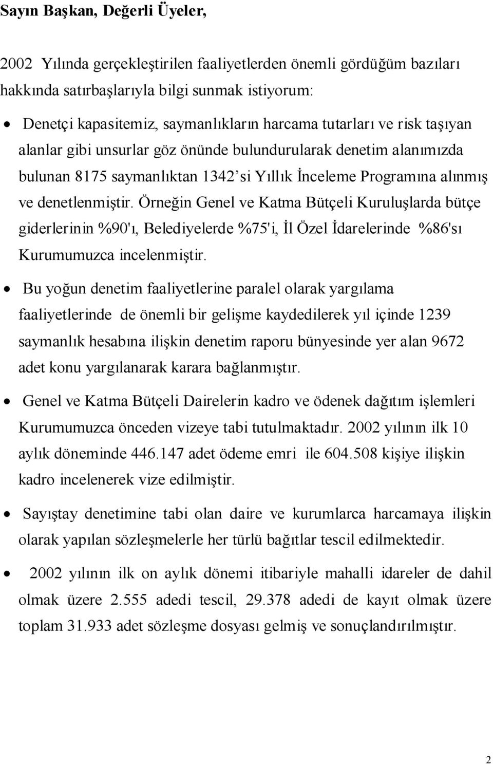 Örne in Genel ve Katma Bütçeli Kurulu larda bütçe giderlerinin %90'ı, Belediyelerde %75'i, l Özel darelerinde %86'sı Kurumumuzca incelenmi tir.