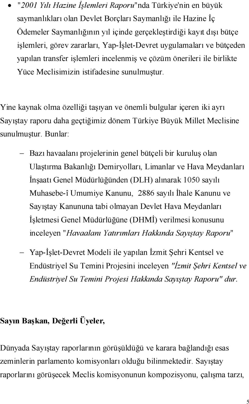 Yine kaynak olma özelli i ta ıyan ve önemli bulgular içeren iki ayrı Sayı tay raporu daha geçti imiz dönem Türkiye Büyük Millet Meclisine sunulmu tur.