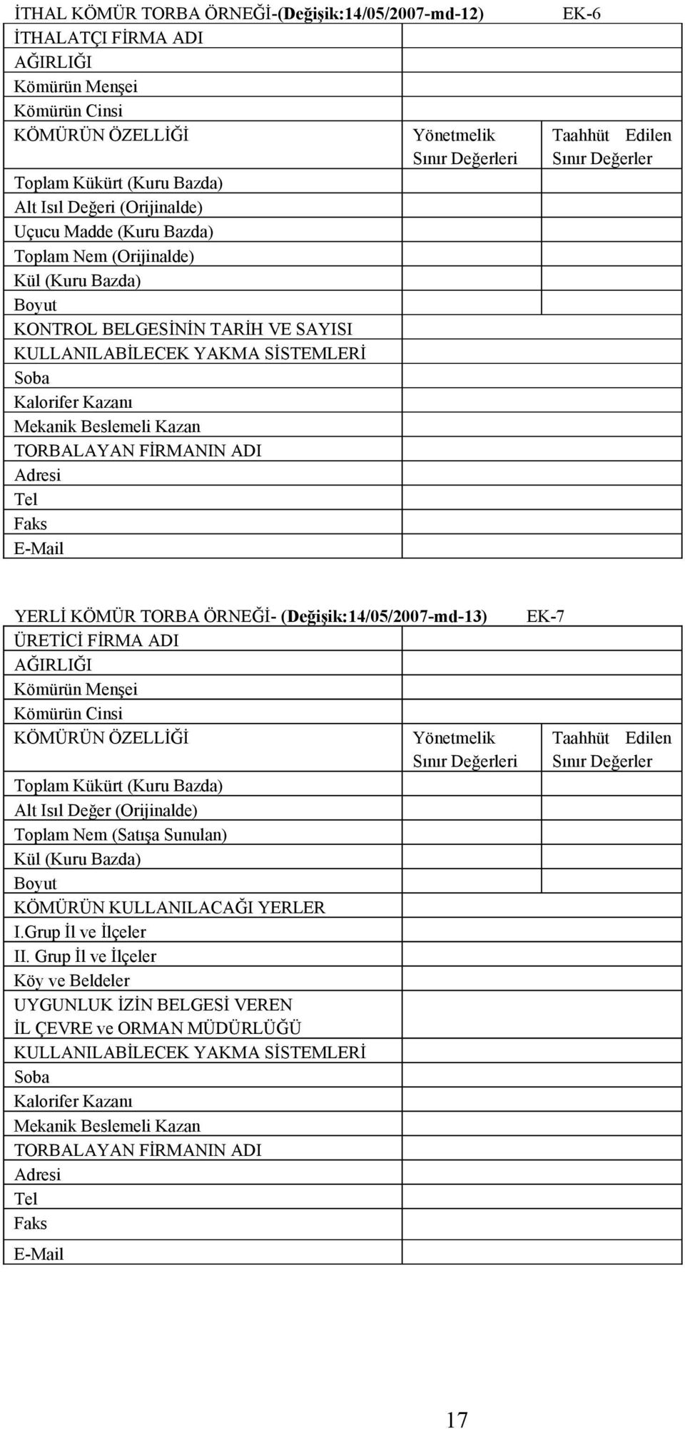 TORBALAYAN FİRMANIN ADI Adresi Tel Faks E-Mail EK-6 Taahhüt Edilen Sınır Değerler YERLİ KÖMÜR TORBA ÖRNEĞİ- (Değişik:14/05/2007-md-13) ÜRETİCİ FİRMA ADI AĞIRLIĞI Kömürün Menşei Kömürün Cinsi KÖMÜRÜN