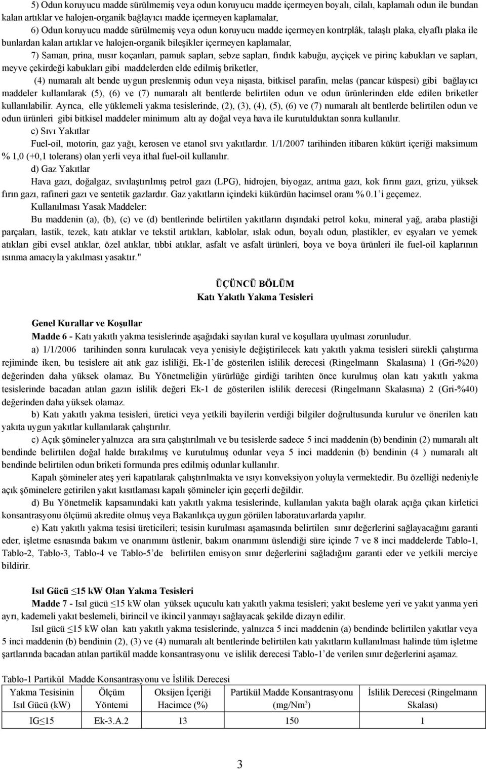 koçanları, pamuk sapları, sebze sapları, fındık kabuğu, ayçiçek ve pirinç kabukları ve sapları, meyve çekirdeği kabukları gibi maddelerden elde edilmiş briketler, (4) numaralı alt bende uygun