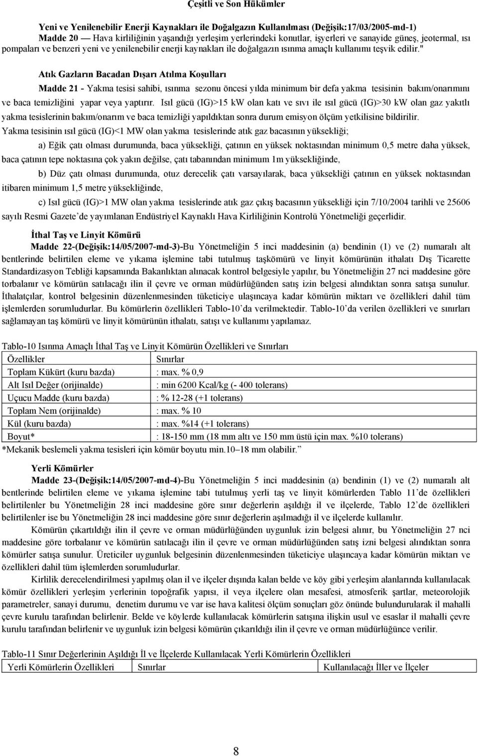 " Atık Gazların Bacadan Dışarı Atılma Koşulları Madde 21 - Yakma tesisi sahibi, ısınma sezonu öncesi yılda minimum bir defa yakma tesisinin bakım/onarımını ve baca temizliğini yapar veya yaptırır.