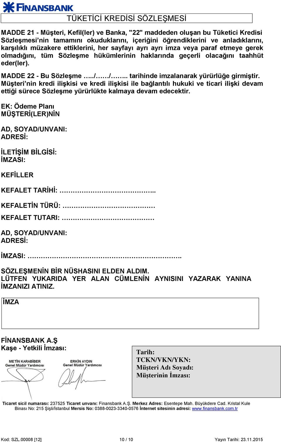 . tarihinde imzalanarak yürürlüğe girmiştir. Müşteri nin kredi ilişkisi ve kredi ilişkisi ile bağlantılı hukuki ve ticari ilişki devam ettiği sürece Sözleşme yürürlükte kalmaya devam edecektir.