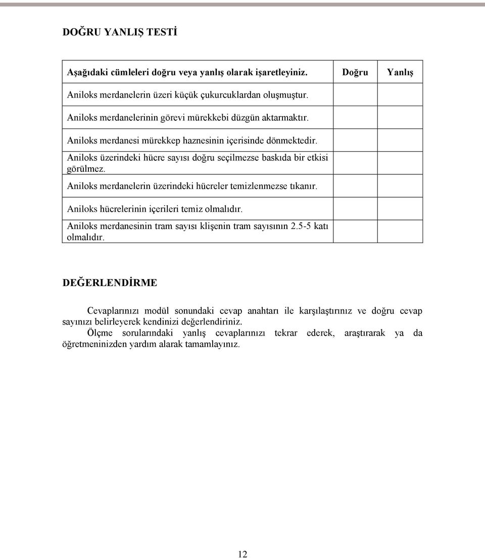 Aniloks merdanelerin üzerindeki hücreler temizlenmezse tıkanır. Aniloks hücrelerinin içerileri temiz olmalıdır. Aniloks merdanesinin tram sayısı kliģenin tram sayısının 2.5-5 katı olmalıdır.