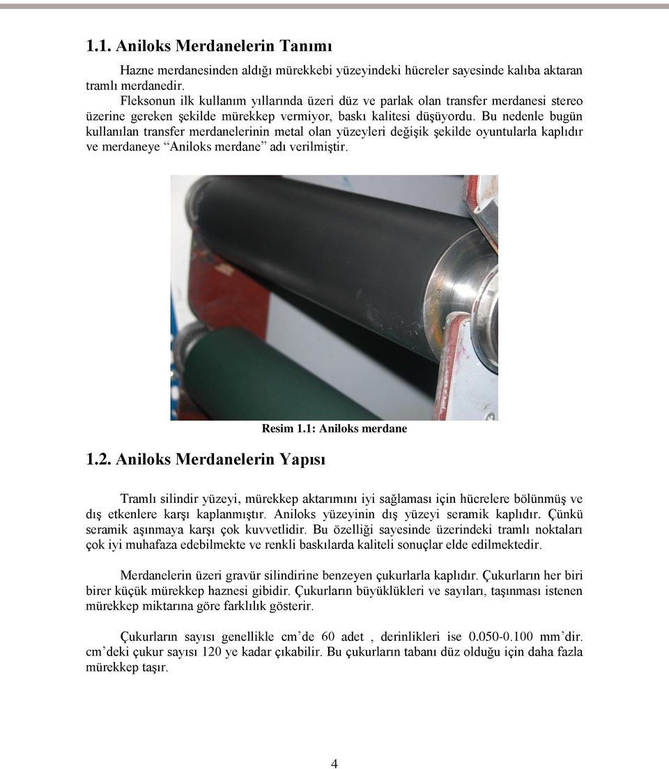 Bu nedenle bugün kullanılan transfer merdanelerinin metal olan yüzeyleri değiģik Ģekilde oyuntularla kaplıdır ve merdaneye Aniloks merdane adı verilmiģtir. 1.2. Aniloks Merdanelerin Yapısı Resim 1.