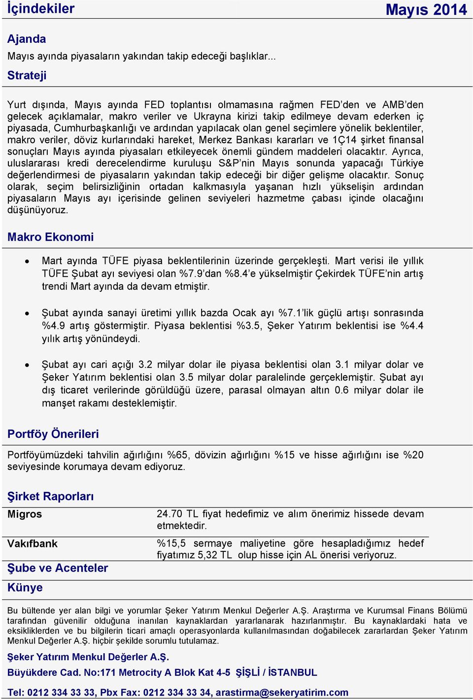 Cumhurbaşkanlığı ve ardından yapılacak olan genel seçimlere yönelik beklentiler, makro veriler, döviz kurlarındaki hareket, Merkez Bankası kararları ve 1Ç14 şirket finansal sonuçları Mayıs ayında