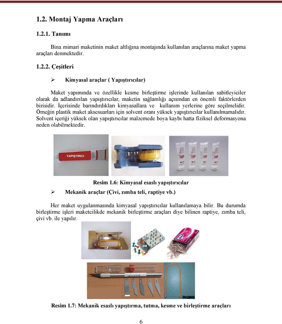 Ġçerisinde barındırdıkları kimyasallara ve kullanım yerlerine göre seçilmelidir. Örneğin plastik maket aksesuarları için solvent oranı yüksek yapıģtırıcılar kullanılmamalıdır.