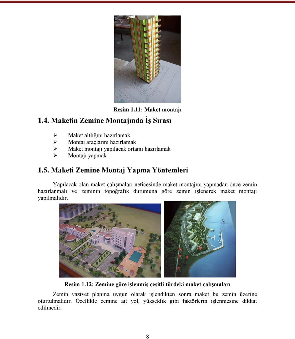 Maketi Zemine Montaj Yapma Yöntemleri Yapılacak olan maket çalıģmaları neticesinde maket montajını yapmadan önce zemin hazırlanmalı ve zeminin topoğrafik