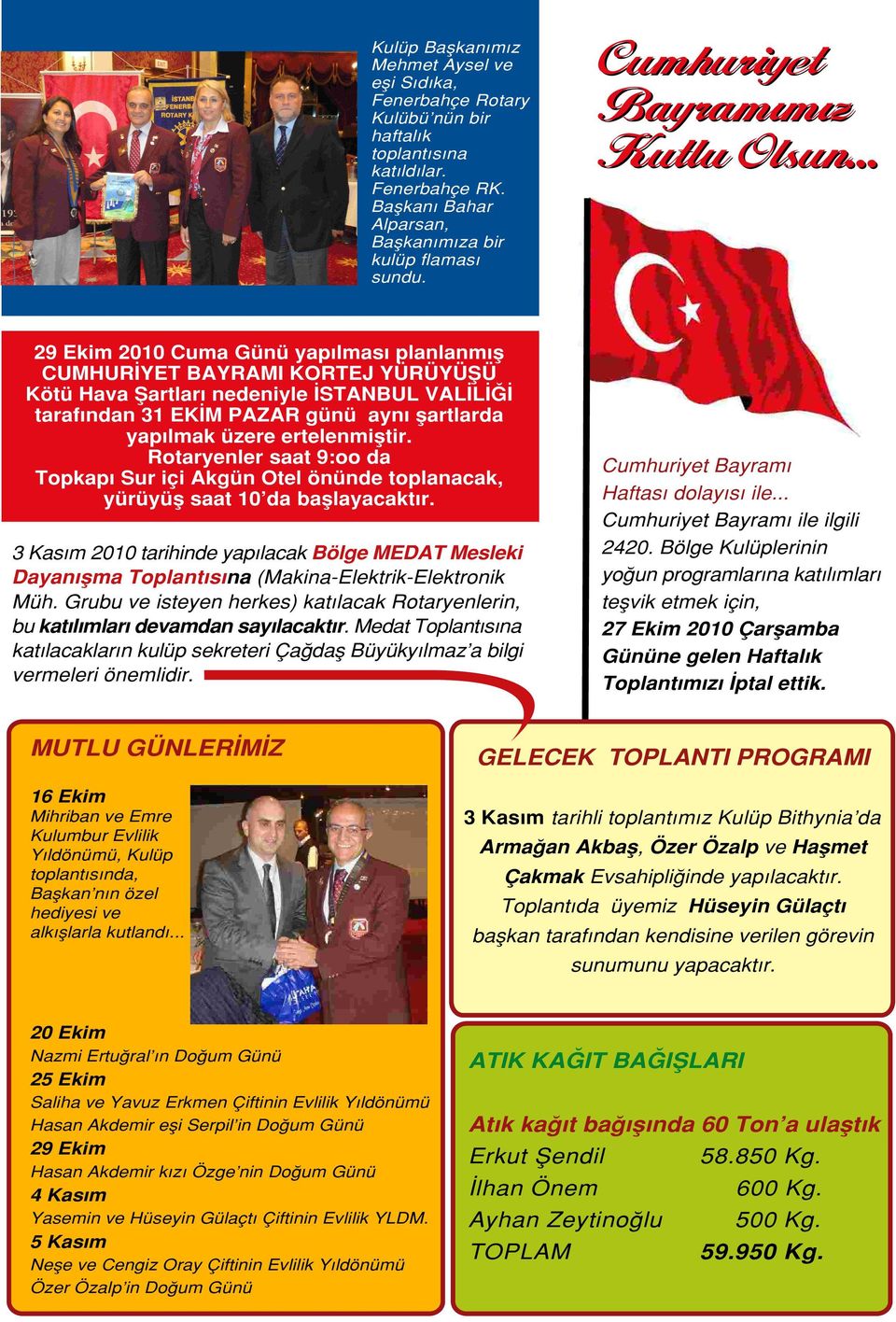 .. 29 Ekim 2010 Cuma Günü yap lmas planlanm fl CUMHUR YET BAYRAMI KORTEJ YÜRÜYÜfiÜ Kötü Hava fiartlar nedeniyle STANBUL VAL L taraf ndan 31 EK M PAZAR günü ayn flartlarda yap lmak üzere ertelenmifltir.