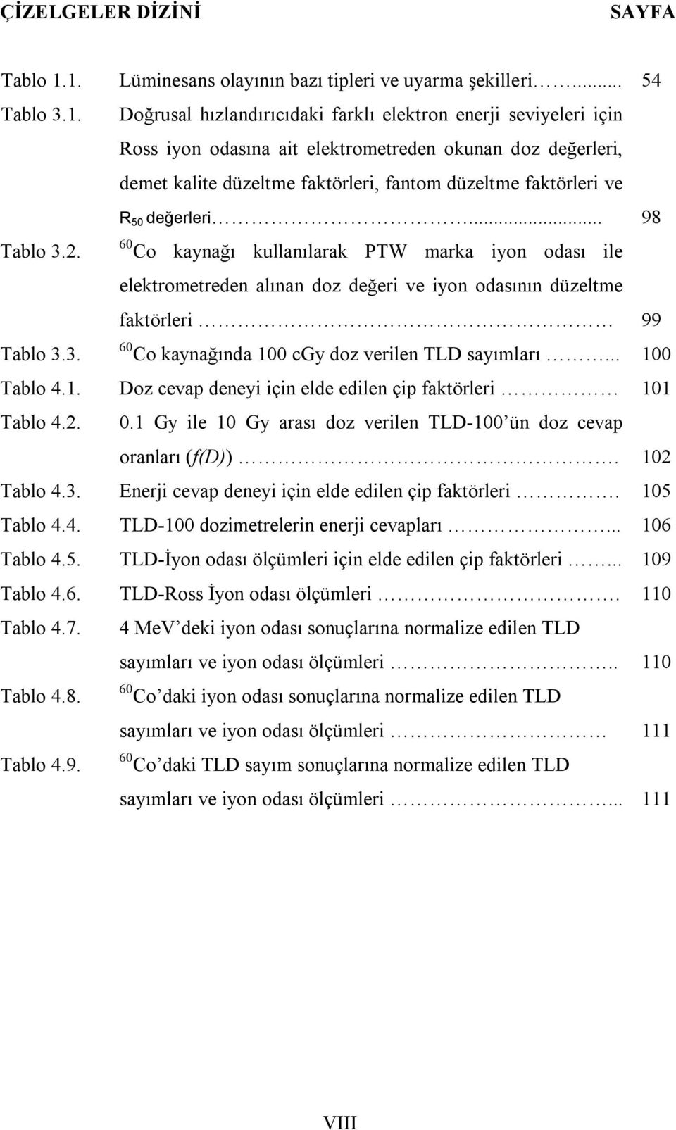 demet kalite düzeltme faktörleri, fantom düzeltme faktörleri ve R 50 değerleri... 98 Tablo 3.2.