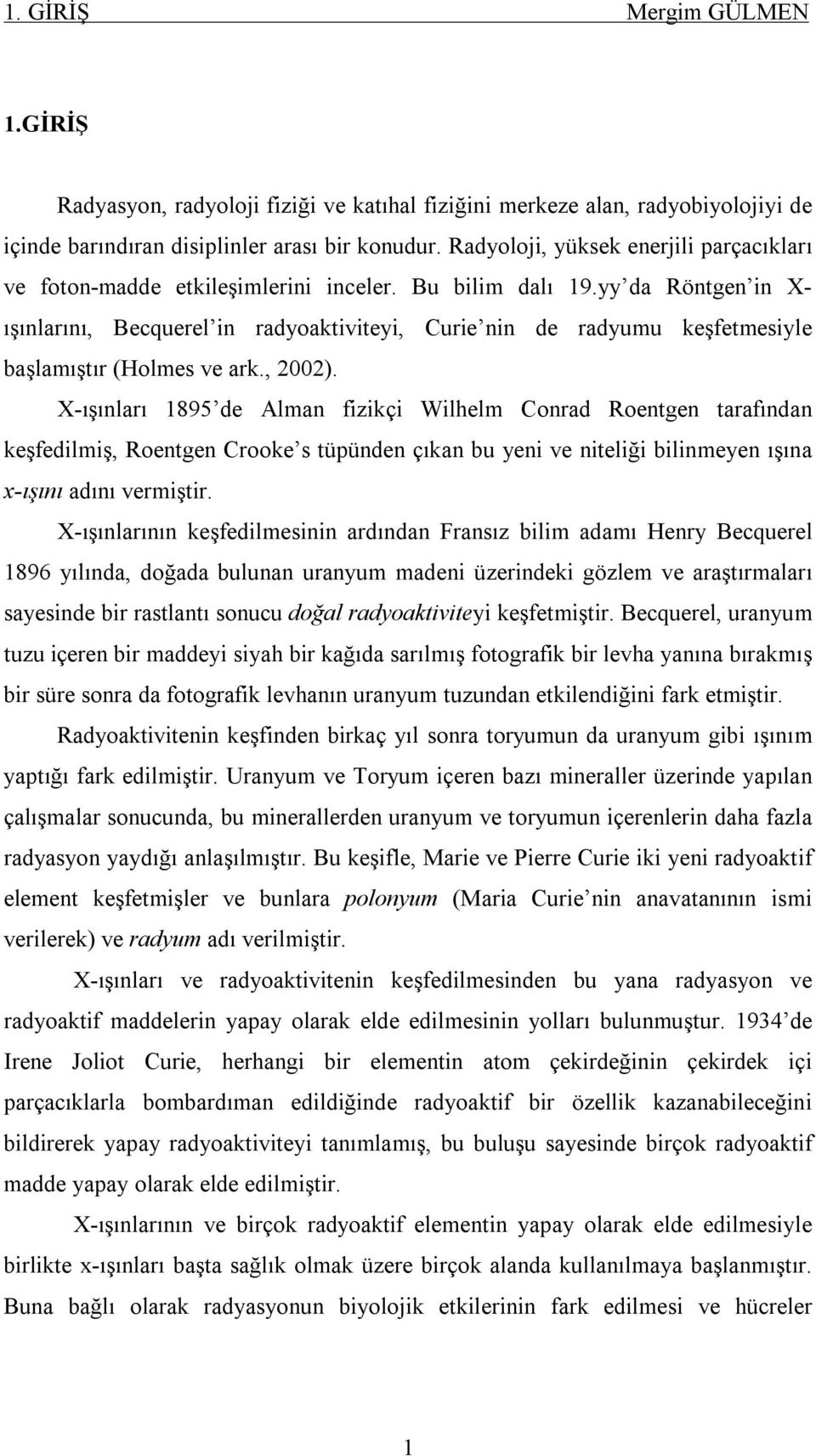 yy da Röntgen in X- ışınlarını, Becquerel in radyoaktiviteyi, Curie nin de radyumu keşfetmesiyle başlamıştır (Holmes ve ark., 2002).