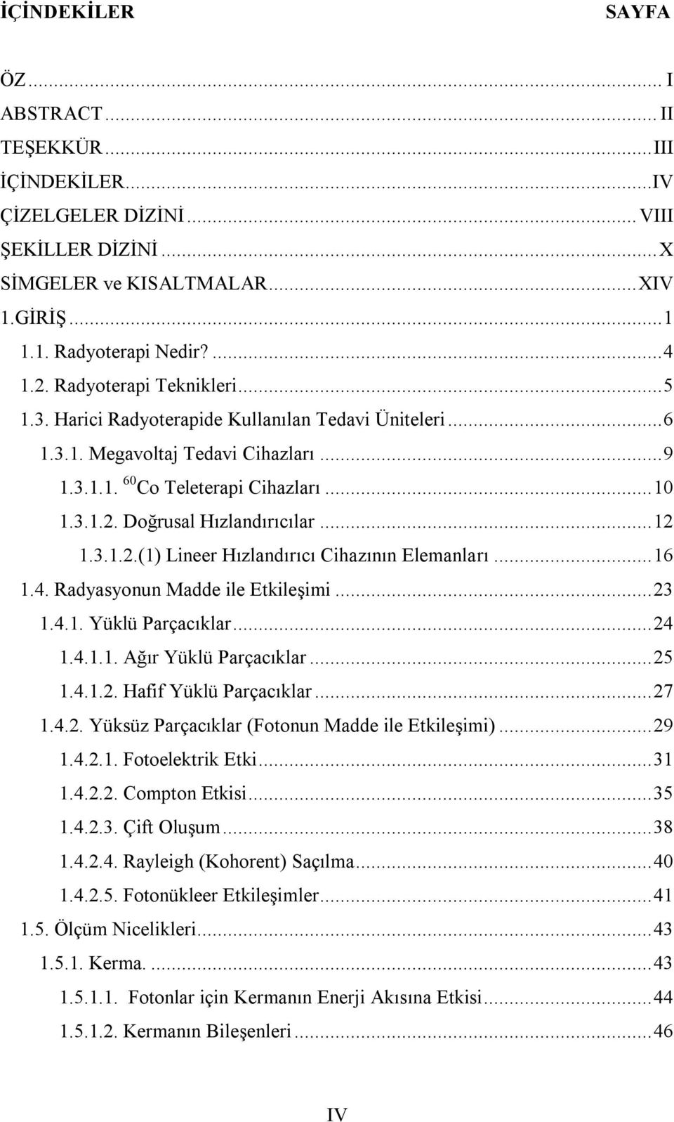 Doğrusal Hızlandırıcılar... 12 1.3.1.2.(1) Lineer Hızlandırıcı Cihazının Elemanları... 16 1.4. Radyasyonun Madde ile Etkileşimi... 23 1.4.1. Yüklü Parçacıklar... 24 1.4.1.1. Ağır Yüklü Parçacıklar.