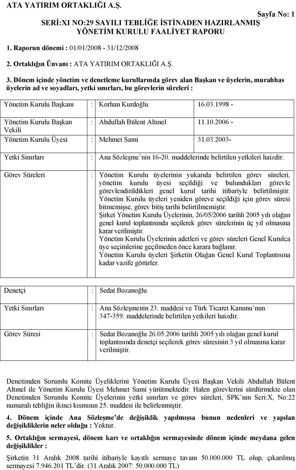 03.1998 - Yönetim Kurulu Başkan : Abdullah Bülent Altınel 11.10.2006 - Vekili Yönetim Kurulu Üyesi : Mehmet Sami 31.03.2003- Yetki Sınırları : Ana Sözleşme nin 16-20.