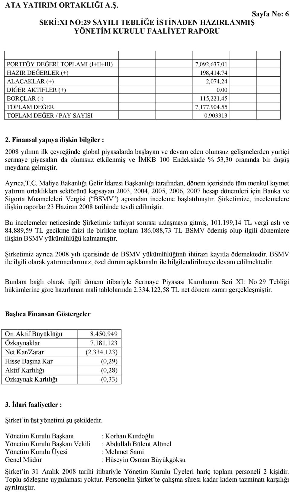 Finansal yapıya ilişkin bilgiler : 2008 yılının ilk çeyreğinde global piyasalarda başlayan ve devam eden olumsuz gelişmelerden yurtiçi sermaye piyasaları da olumsuz etkilenmiş ve İMKB 100 Endeksinde