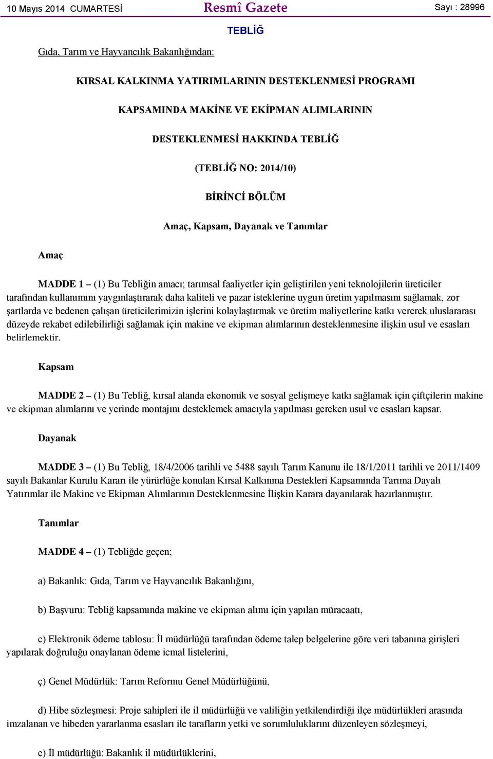 üreticiler tarafından kullanımını yaygınlaştırarak daha kaliteli ve pazar isteklerine uygun üretim yapılmasını sağlamak, zor şartlarda ve bedenen çalışan üreticilerimizin işlerini kolaylaştırmak ve